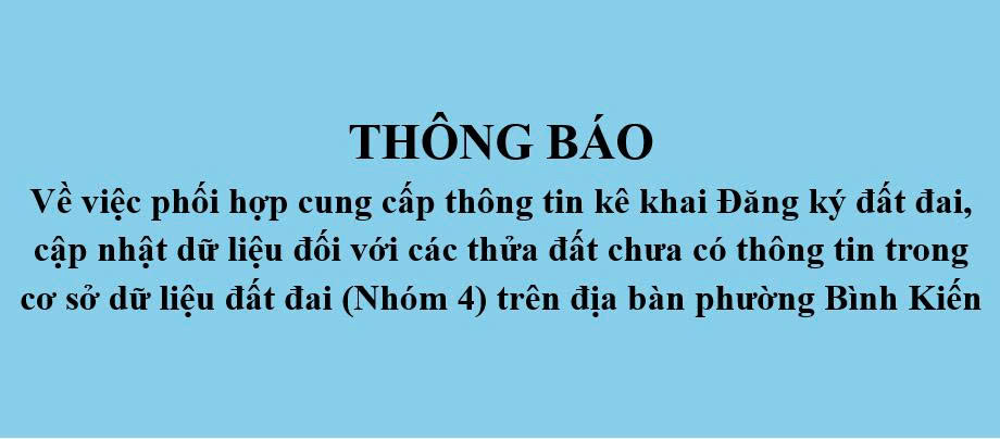 Thông báo Về việc phối hợp cung cấp thông tin kê khai Đăng ký đất đai, cập nhật dữ liệu đối với các thửa đất chưa có thông tin trong cơ sở dữ liệu đất đai (Nhóm 4) trên địa bàn phường Bình Kiến
