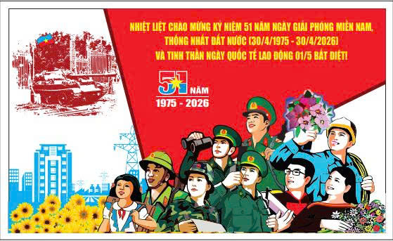 CHÀO MỪNG KỶ NIỆM 51 NĂM NGÀY GIẢI PHÓNG MIỀN NAM, THỐNG NHẤT ĐẤT NƯỚC (30/4/1975 - 30/4/2026) VÀ TINH THẦN NGÀY QUỐC TẾ LAO ĐỘNG 01/5 BẤT DIỆT